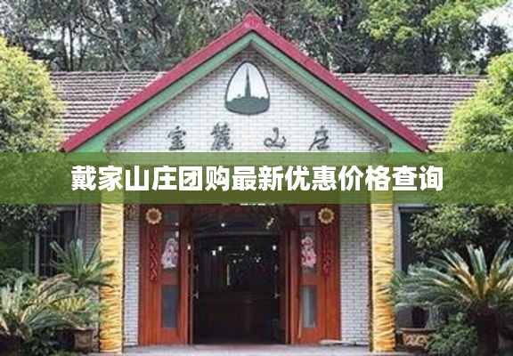 戴家山庄团购最新优惠价格查询