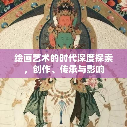 绘画艺术的时代深度探索，创作、传承与影响