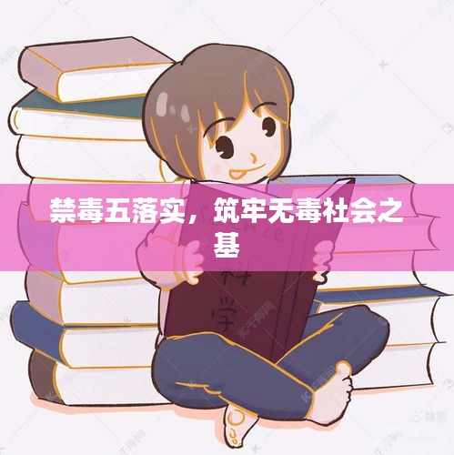 禁毒五落实，筑牢无毒社会之基