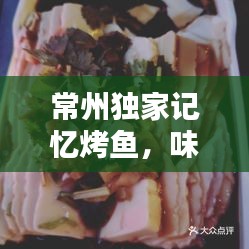 常州独家记忆烤鱼，味觉盛宴，独特诱人！