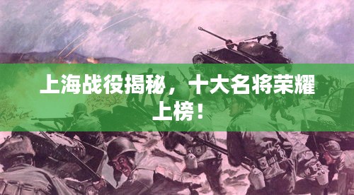 上海战役揭秘，十大名将荣耀上榜！