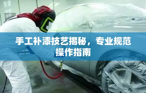 手工补漆技艺揭秘，专业规范操作指南