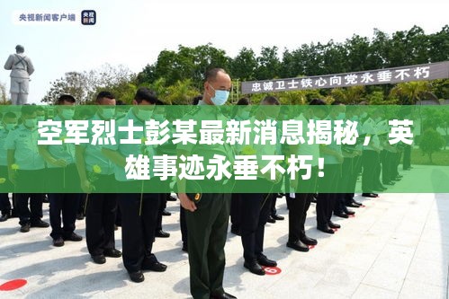 空军烈士彭某最新消息揭秘，英雄事迹永垂不朽！