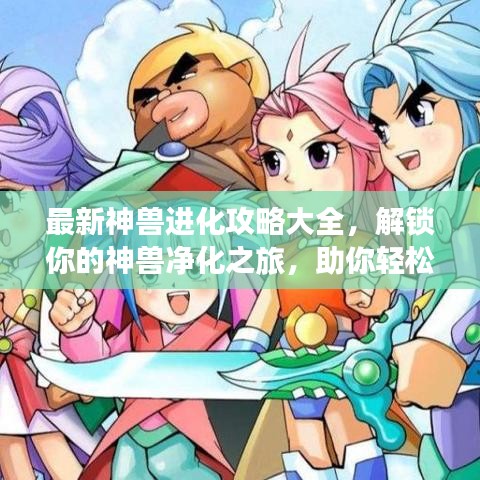 最新神兽进化攻略大全，解锁你的神兽净化之旅，助你轻松进化神兽！