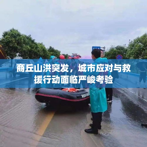 商丘山洪突发，城市应对与救援行动面临严峻考验