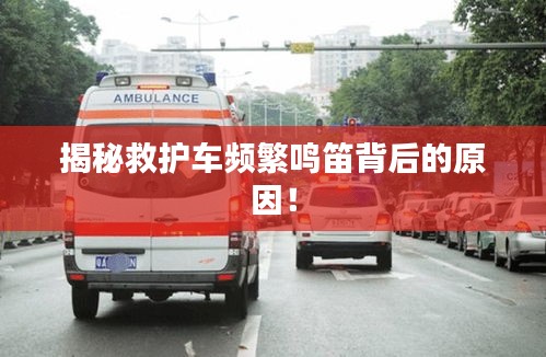 揭秘救护车频繁鸣笛背后的原因！