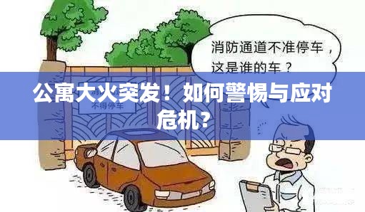 公寓大火突发！如何警惕与应对危机？