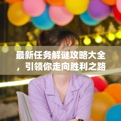 最新任务解谜攻略大全，引领你走向胜利之路！
