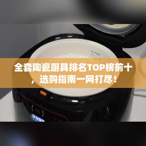 全套陶瓷厨具排名TOP榜前十，选购指南一网打尽！