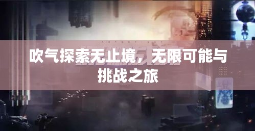 吹气探索无止境，无限可能与挑战之旅