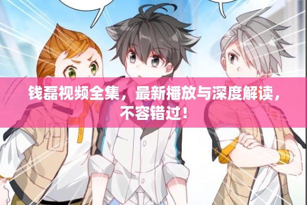 钱磊视频全集，最新播放与深度解读，不容错过！
