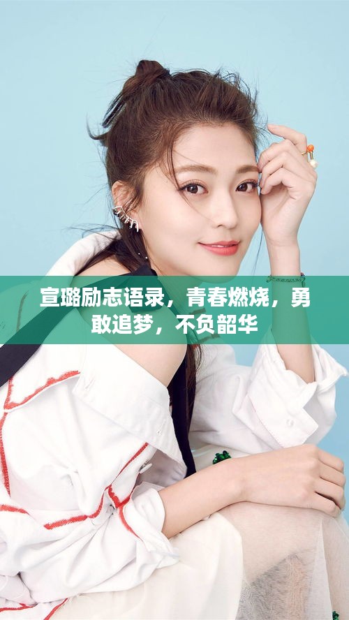 宣璐励志语录，青春燃烧，勇敢追梦，不负韶华