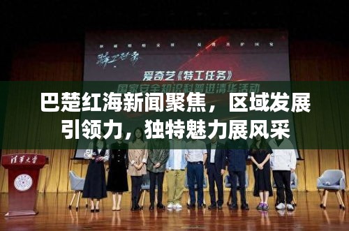 巴楚红海新闻聚焦，区域发展引领力，独特魅力展风采