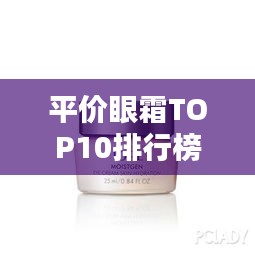 平价眼霜TOP10排行榜，轻松解决眼部保养难题！