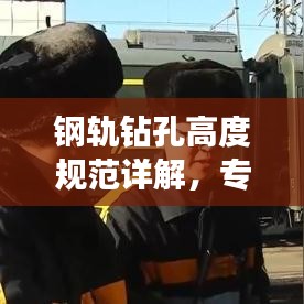 钢轨钻孔高度规范详解，专业标准与操作指南