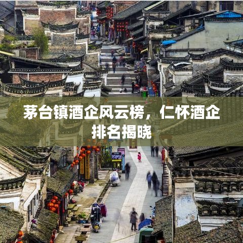 茅台镇酒企风云榜，仁怀酒企排名揭晓