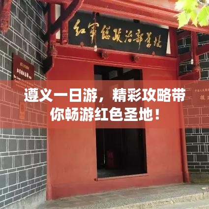 遵义一日游，精彩攻略带你畅游红色圣地！