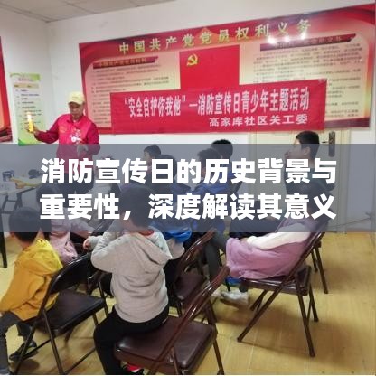 消防宣传日的历史背景与重要性，深度解读其意义和影响