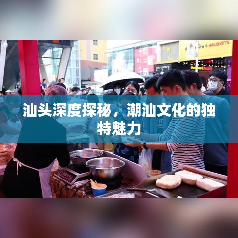 汕头深度探秘，潮汕文化的独特魅力