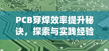 PCB穿焊效率提升秘诀，探索与实践经验分享