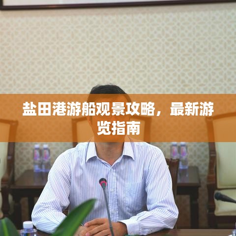 盐田港游船观景攻略，最新游览指南