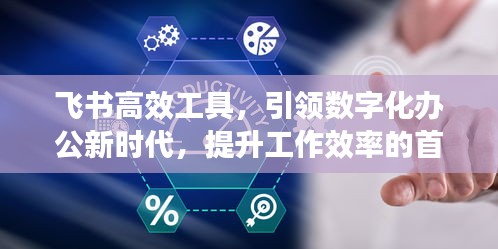 飞书高效工具，引领数字化办公新时代，提升工作效率的首选利器