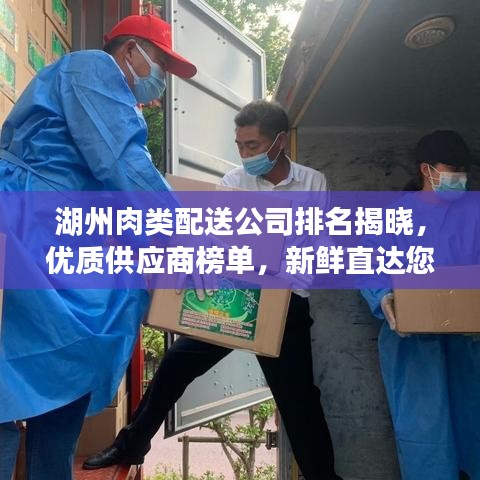 湖州肉类配送公司排名揭晓，优质供应商榜单，新鲜直达您的餐桌！