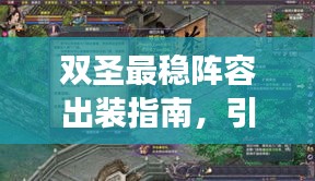 双圣最稳阵容出装指南，引领游戏新潮流，助你轻松上分！