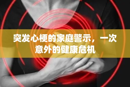 突发心梗的家庭警示，一次意外的健康危机