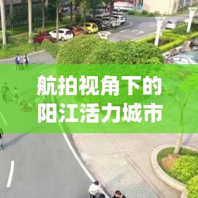 航拍视角下的阳江活力城市，壮丽景观成新闻头条焦点