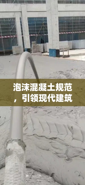 泡沫混凝土规范，引领现代建筑新标准构建之路