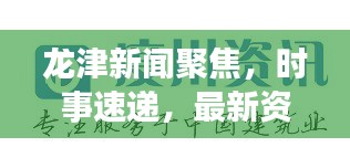 龙津新闻聚焦，时事速递，最新资讯一网打尽