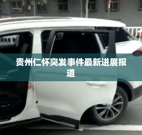 贵州仁怀突发事件最新进展报道