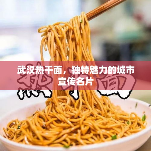 武汉热干面，独特魅力的城市宣传名片