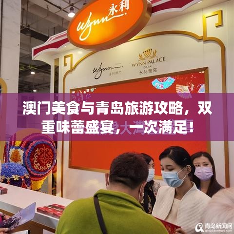 澳门美食与青岛旅游攻略，双重味蕾盛宴，一次满足！