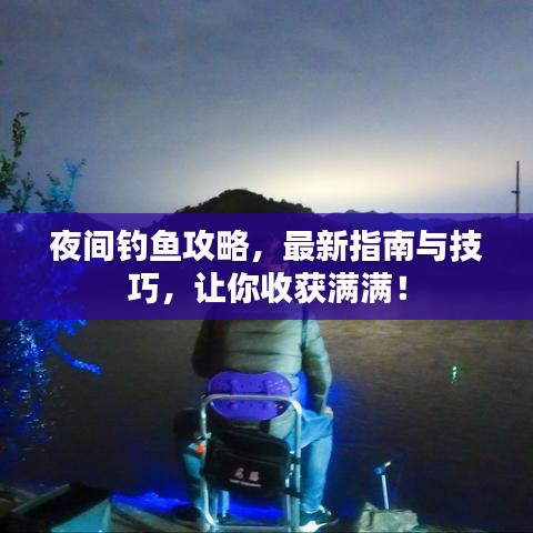 夜间钓鱼攻略，最新指南与技巧，让你收获满满！