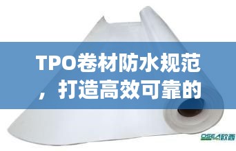 TPO卷材防水规范，打造高效可靠的防水工程保障