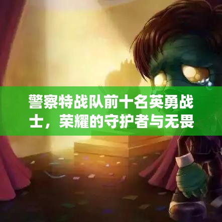 警察特战队前十名英勇战士，荣耀的守护者与无畏的战士