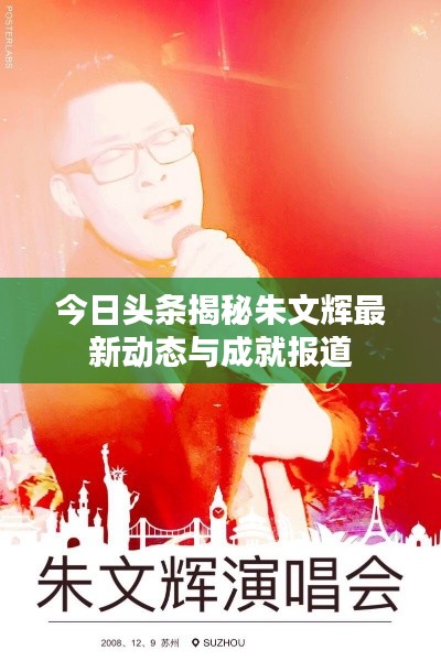 今日头条揭秘朱文辉最新动态与成就报道