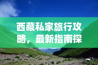 西藏私家旅行攻略，最新指南探索神秘高原之旅