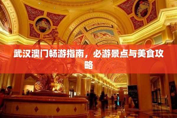 武汉澳门畅游指南，必游景点与美食攻略