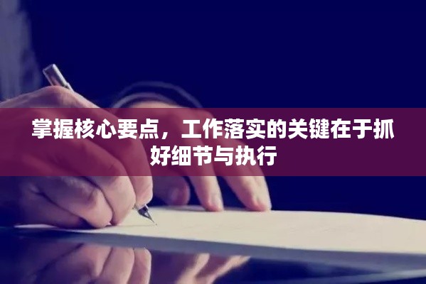 掌握核心要点，工作落实的关键在于抓好细节与执行