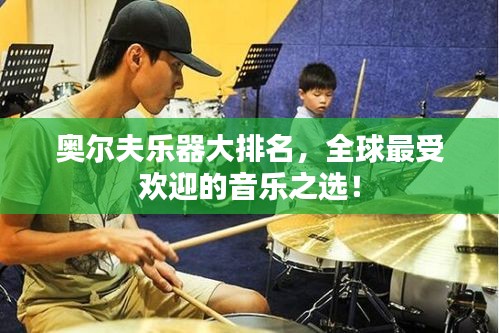 奥尔夫乐器大排名，全球最受欢迎的音乐之选！