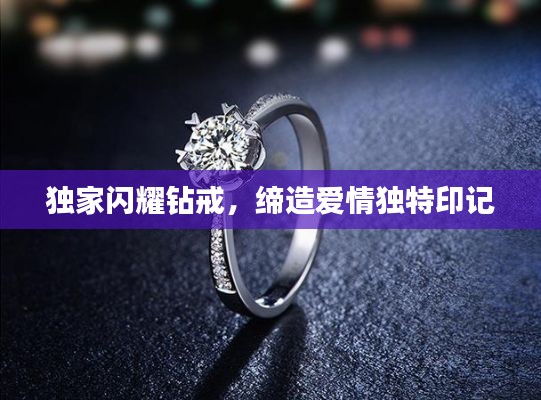 独家闪耀钻戒，缔造爱情独特印记