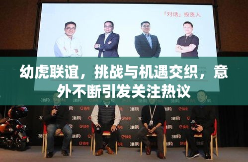 幼虎联谊，挑战与机遇交织，意外不断引发关注热议