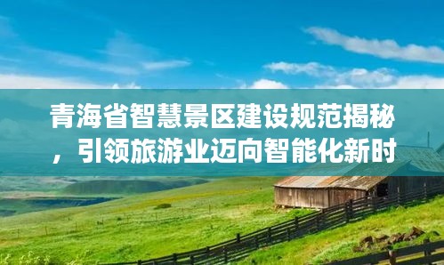 青海省智慧景区建设规范揭秘，引领旅游业迈向智能化新时代