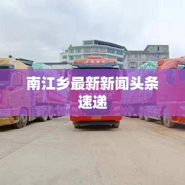 南江乡最新新闻头条速递