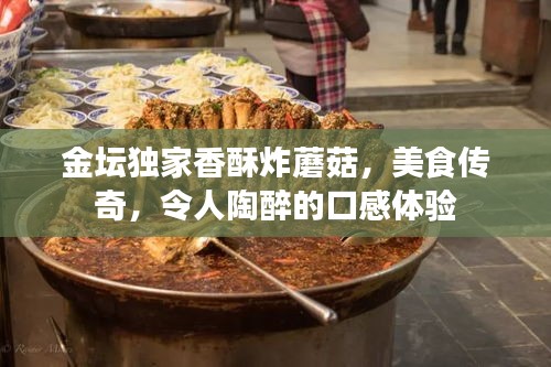 金坛独家香酥炸蘑菇，美食传奇，令人陶醉的口感体验