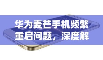 华为麦芒手机频繁重启问题，深度解析与解决方案