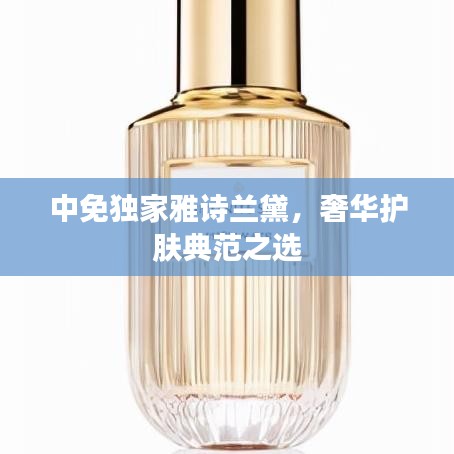中免独家雅诗兰黛，奢华护肤典范之选